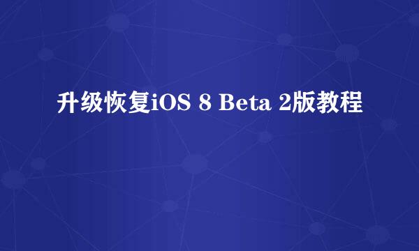 升级恢复iOS 8 Beta 2版教程