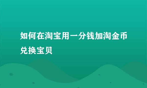 如何在淘宝用一分钱加淘金币兑换宝贝