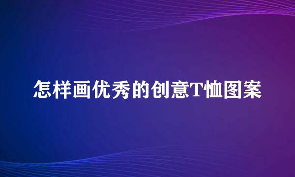 怎样画优秀的创意T恤图案