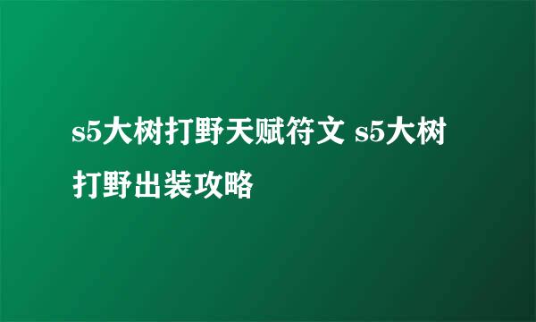 s5大树打野天赋符文 s5大树打野出装攻略