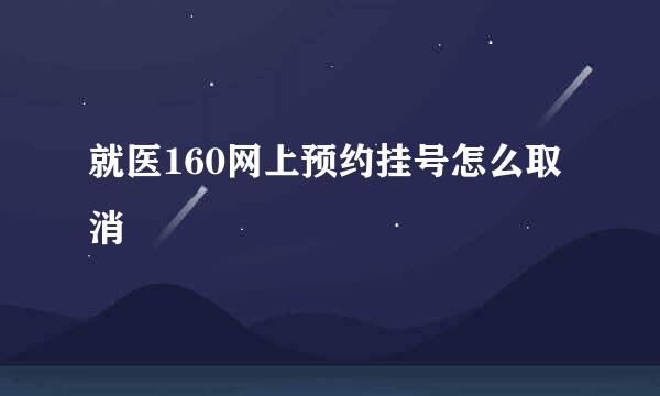 就医160网上预约挂号怎么取消