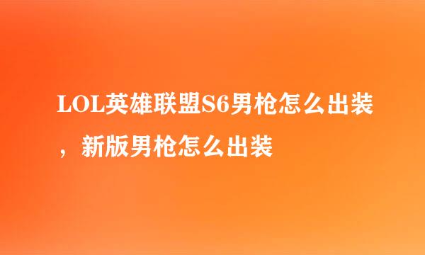 LOL英雄联盟S6男枪怎么出装，新版男枪怎么出装