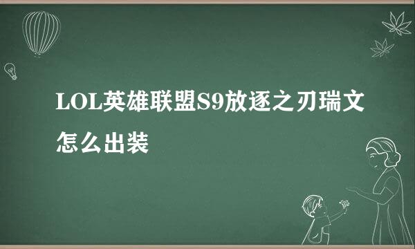 LOL英雄联盟S9放逐之刃瑞文怎么出装