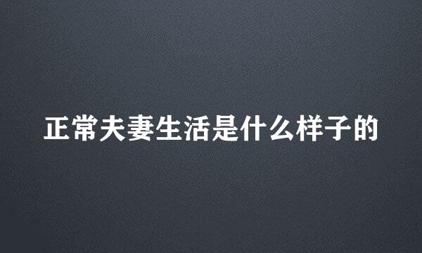 正常夫妻生活是什么样子的