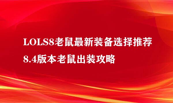 LOLS8老鼠最新装备选择推荐8.4版本老鼠出装攻略