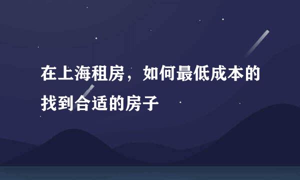 在上海租房，如何最低成本的找到合适的房子