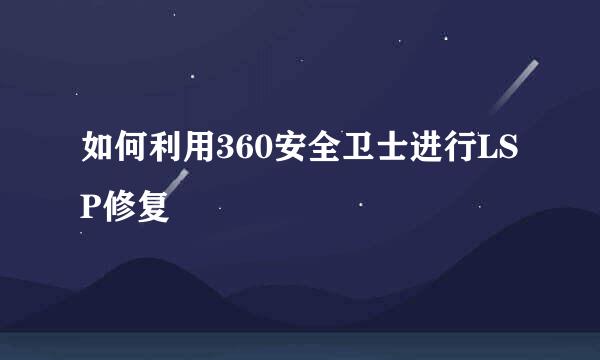 如何利用360安全卫士进行LSP修复