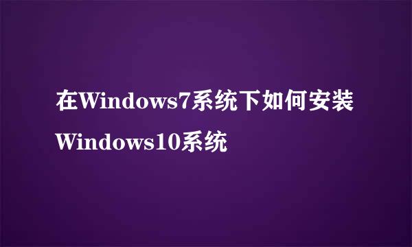 在Windows7系统下如何安装Windows10系统