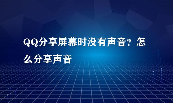 QQ分享屏幕时没有声音？怎么分享声音