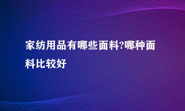 家纺用品有哪些面料?哪种面料比较好