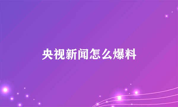 央视新闻怎么爆料