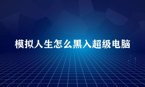 模拟人生怎么黑入超级电脑