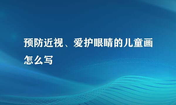 预防近视、爱护眼睛的儿童画怎么写