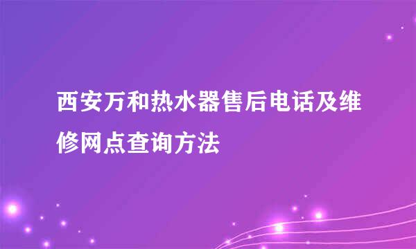 西安万和热水器售后电话及维修网点查询方法