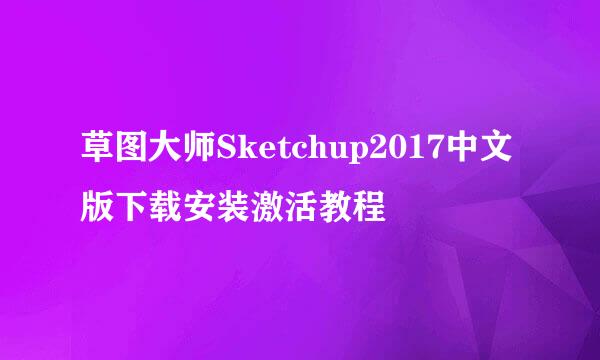 草图大师Sketchup2017中文版下载安装激活教程