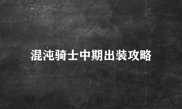 混沌骑士中期出装攻略