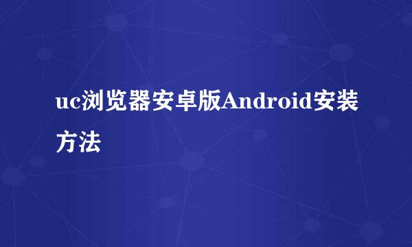 uc浏览器安卓版Android安装方法