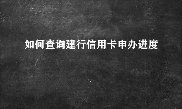 如何查询建行信用卡申办进度