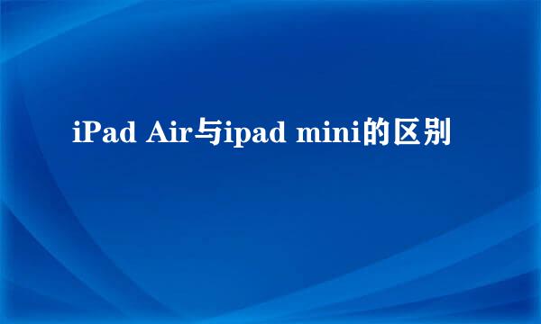 iPad Air与ipad mini的区别