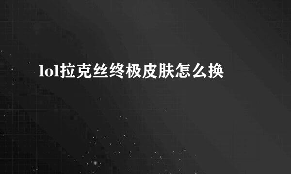 lol拉克丝终极皮肤怎么换