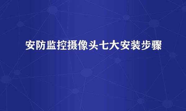 安防监控摄像头七大安装步骤