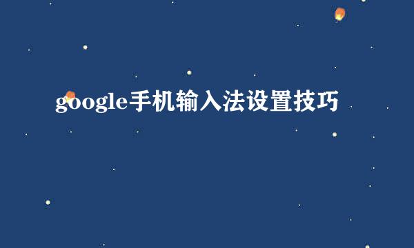 google手机输入法设置技巧