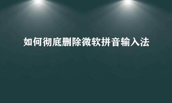 如何彻底删除微软拼音输入法