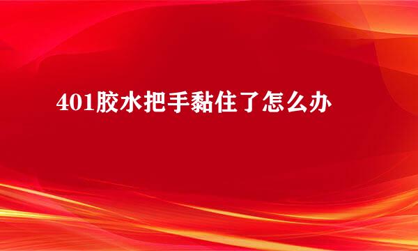 401胶水把手黏住了怎么办