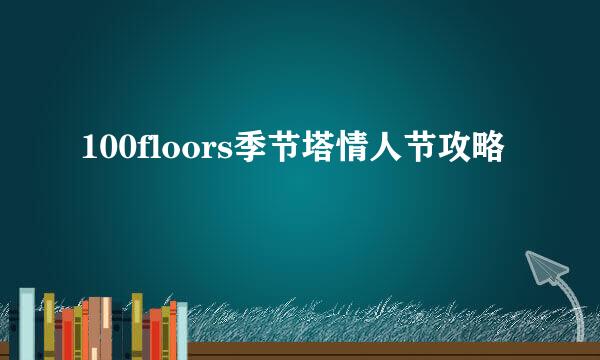 100floors季节塔情人节攻略