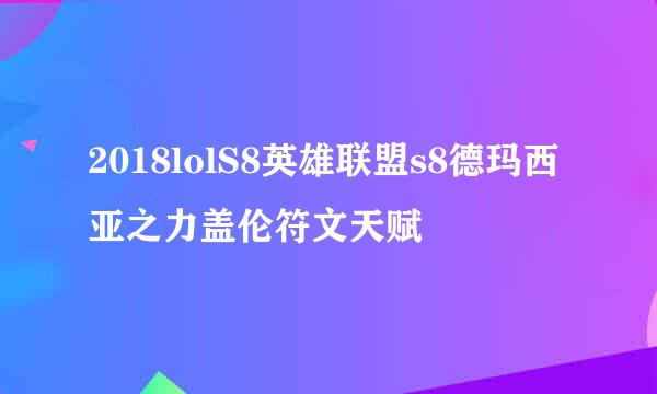 2018lolS8英雄联盟s8德玛西亚之力盖伦符文天赋