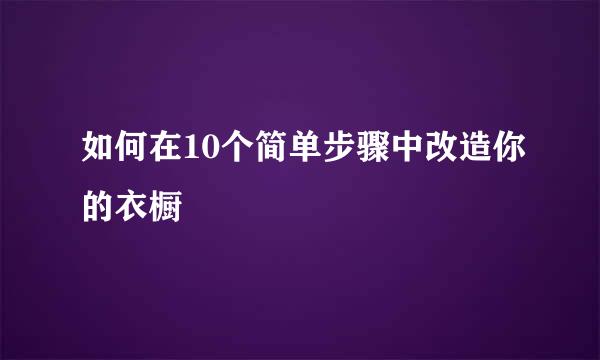 如何在10个简单步骤中改造你的衣橱