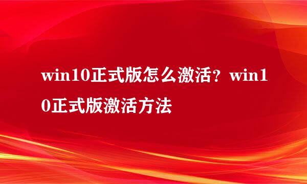 win10正式版怎么激活？win10正式版激活方法