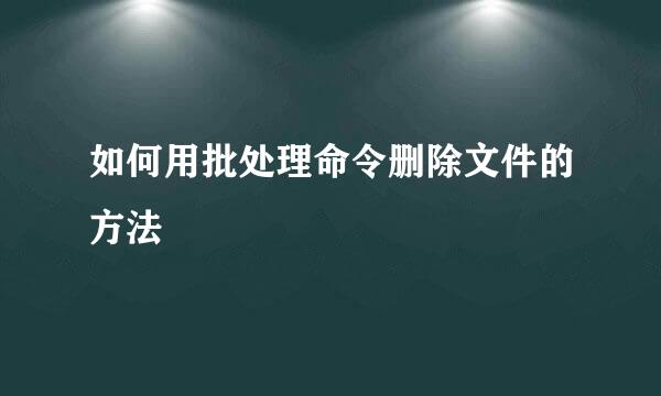 如何用批处理命令删除文件的方法