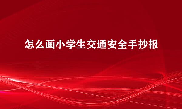 怎么画小学生交通安全手抄报