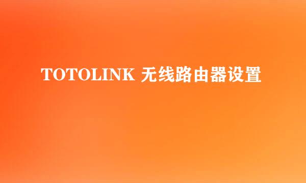 TOTOLINK 无线路由器设置