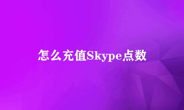 怎么充值Skype点数