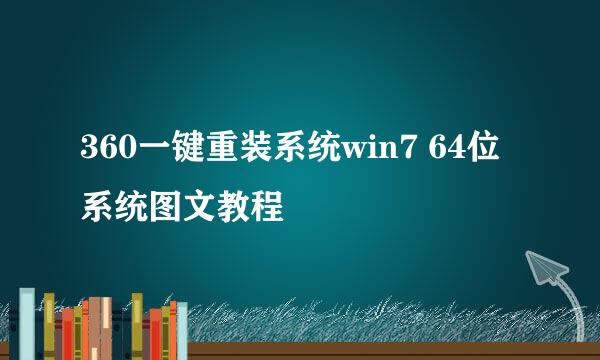 360一键重装系统win7 64位系统图文教程