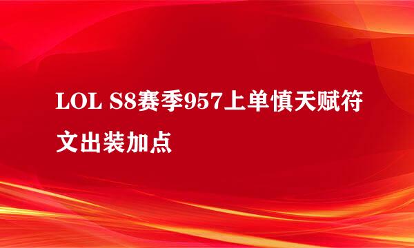 LOL S8赛季957上单慎天赋符文出装加点