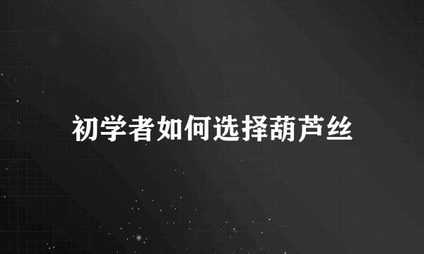 初学者如何选择葫芦丝