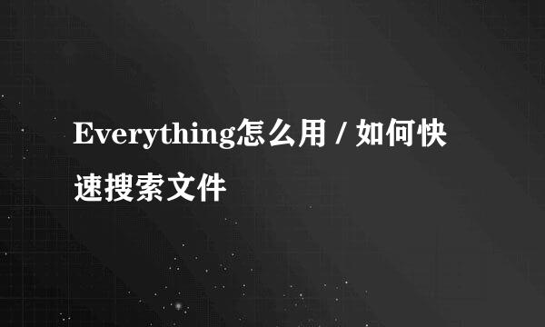 Everything怎么用 / 如何快速搜索文件