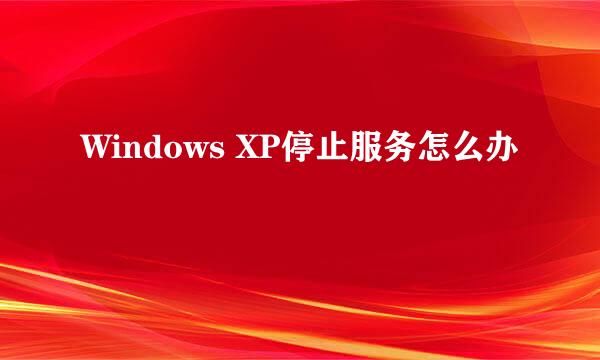 Windows XP停止服务怎么办