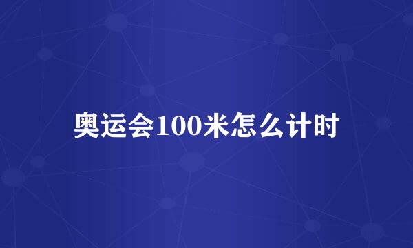 奥运会100米怎么计时