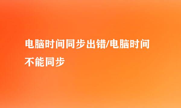 电脑时间同步出错/电脑时间不能同步