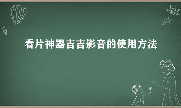 看片神器吉吉影音的使用方法