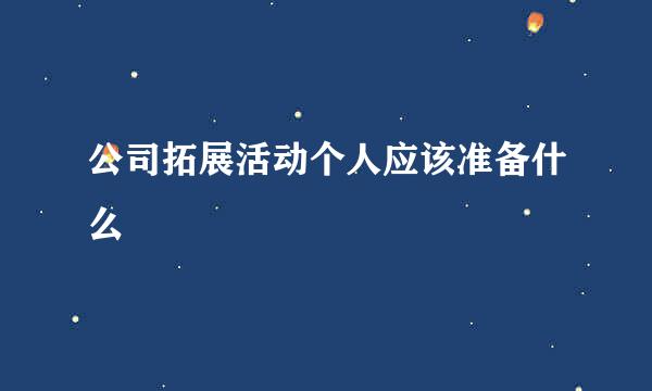 公司拓展活动个人应该准备什么