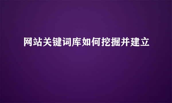 网站关键词库如何挖掘并建立