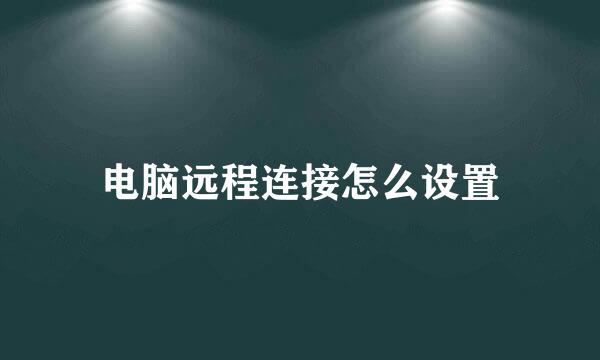 电脑远程连接怎么设置