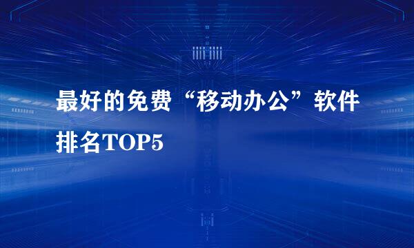 最好的免费“移动办公”软件排名TOP5