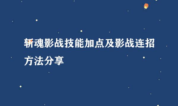 斩魂影战技能加点及影战连招方法分享