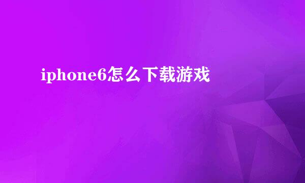 iphone6怎么下载游戏